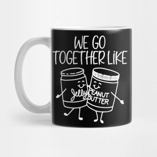 We Go Together Like Peanut Butter and Jelly Mug